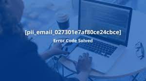 How to solve [pii_email_027301e7af80ce24cbce] e